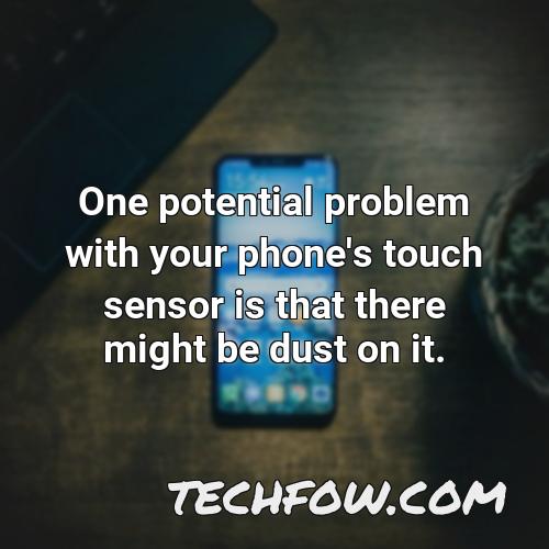 one potential problem with your phone s touch sensor is that there might be dust on it