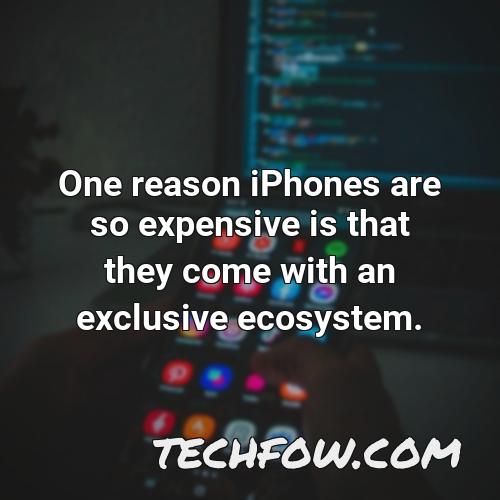 one reason iphones are so expensive is that they come with an exclusive ecosystem