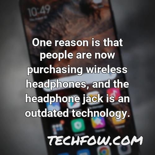 one reason is that people are now purchasing wireless headphones and the headphone jack is an outdated technology