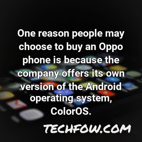 one reason people may choose to buy an oppo phone is because the company offers its own version of the android operating system coloros