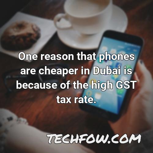 one reason that phones are cheaper in dubai is because of the high gst tax rate