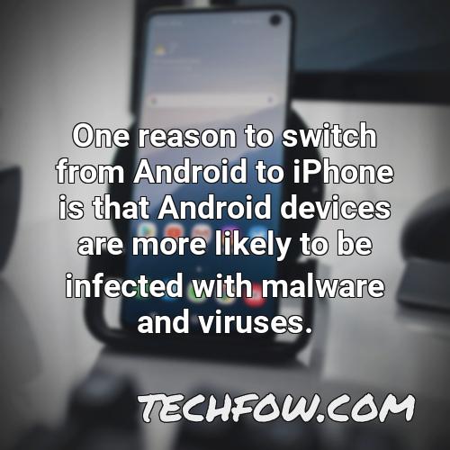 one reason to switch from android to iphone is that android devices are more likely to be infected with malware and viruses