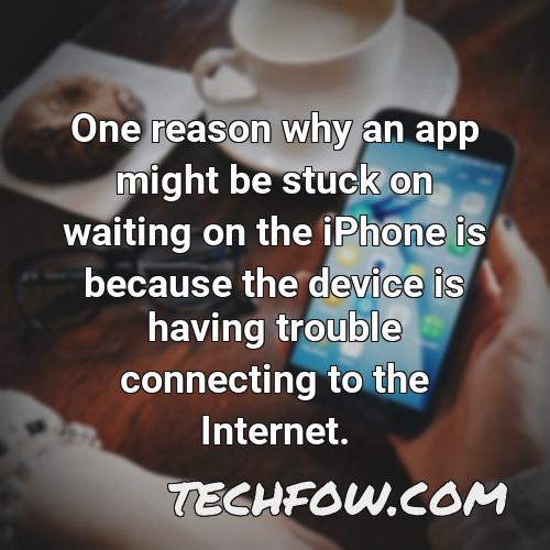 one reason why an app might be stuck on waiting on the iphone is because the device is having trouble connecting to the internet