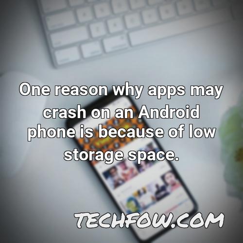 one reason why apps may crash on an android phone is because of low storage space