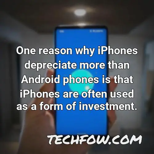 one reason why iphones depreciate more than android phones is that iphones are often used as a form of investment