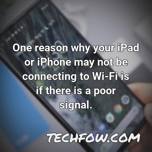 one reason why your ipad or iphone may not be connecting to wi fi is if there is a poor signal
