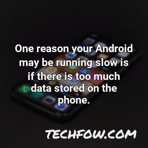 one reason your android may be running slow is if there is too much data stored on the phone