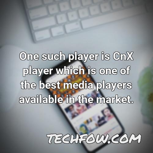 one such player is cnx player which is one of the best media players available in the market