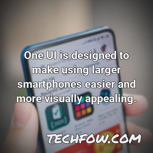 one ui is designed to make using larger smartphones easier and more visually appealing