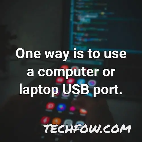 one way is to use a computer or laptop usb port 2