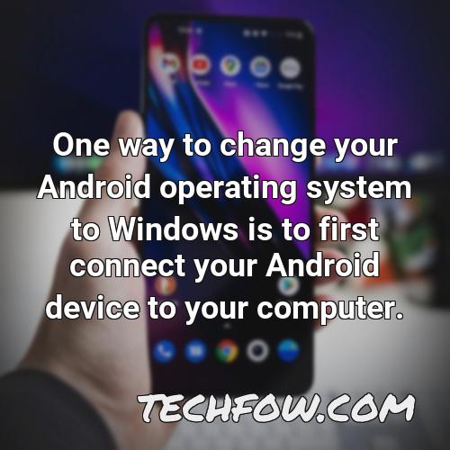 one way to change your android operating system to windows is to first connect your android device to your computer