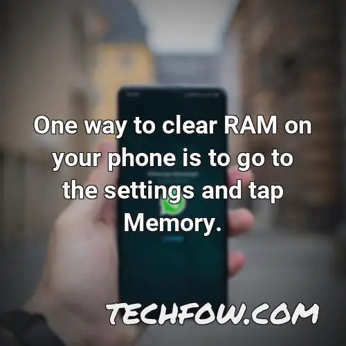 one way to clear ram on your phone is to go to the settings and tap memory