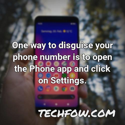 one way to disguise your phone number is to open the phone app and click on settings