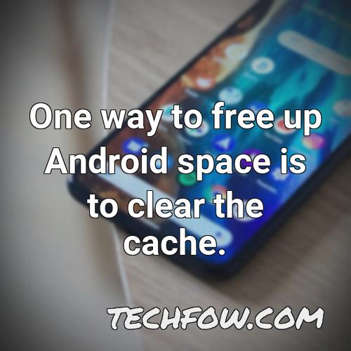 one way to free up android space is to clear the cache