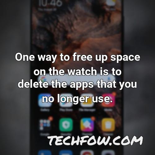 one way to free up space on the watch is to delete the apps that you no longer use