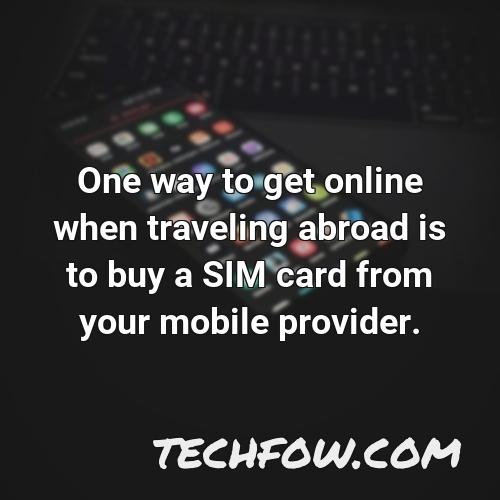 one way to get online when traveling abroad is to buy a sim card from your mobile provider