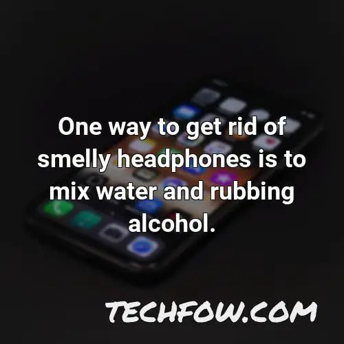 one way to get rid of smelly headphones is to mix water and rubbing alcohol