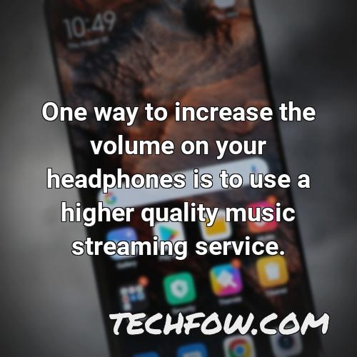 one way to increase the volume on your headphones is to use a higher quality music streaming service