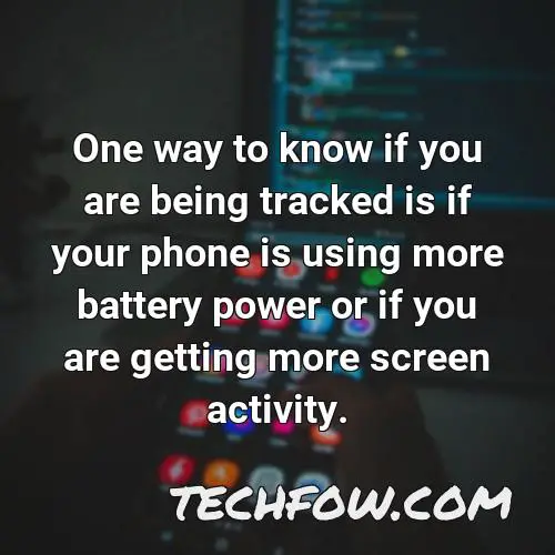 one way to know if you are being tracked is if your phone is using more battery power or if you are getting more screen activity
