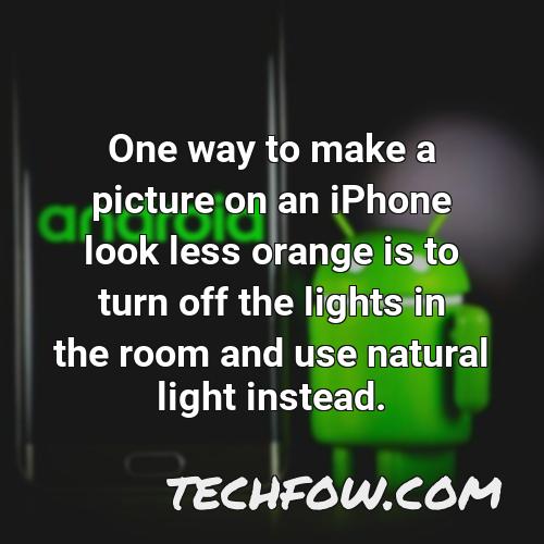 one way to make a picture on an iphone look less orange is to turn off the lights in the room and use natural light instead