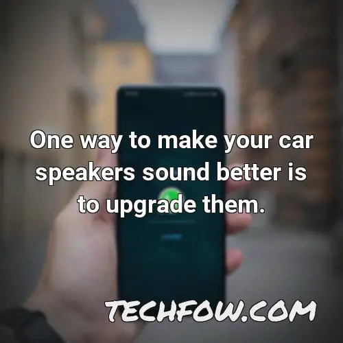 one way to make your car speakers sound better is to upgrade them