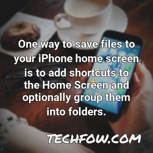 one way to save files to your iphone home screen is to add shortcuts to the home screen and optionally group them into folders