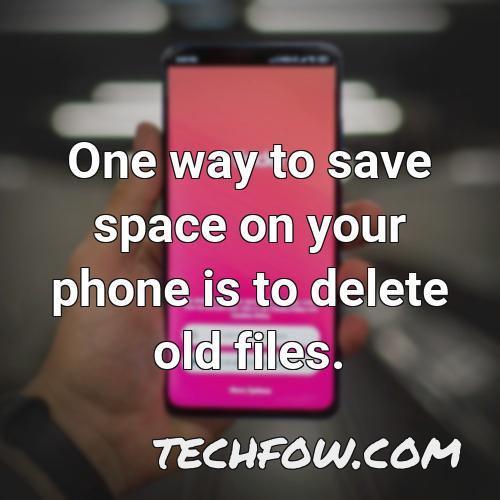one way to save space on your phone is to delete old files