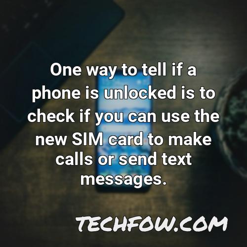 one way to tell if a phone is unlocked is to check if you can use the new sim card to make calls or send text messages