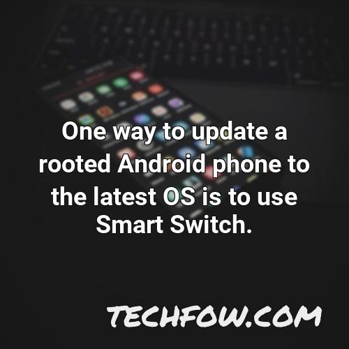 one way to update a rooted android phone to the latest os is to use smart switch