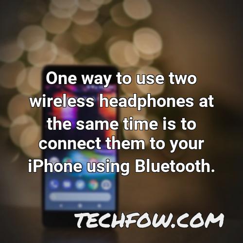 one way to use two wireless headphones at the same time is to connect them to your iphone using bluetooth