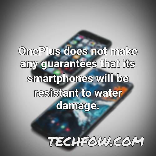 oneplus does not make any guarantees that its smartphones will be resistant to water damage
