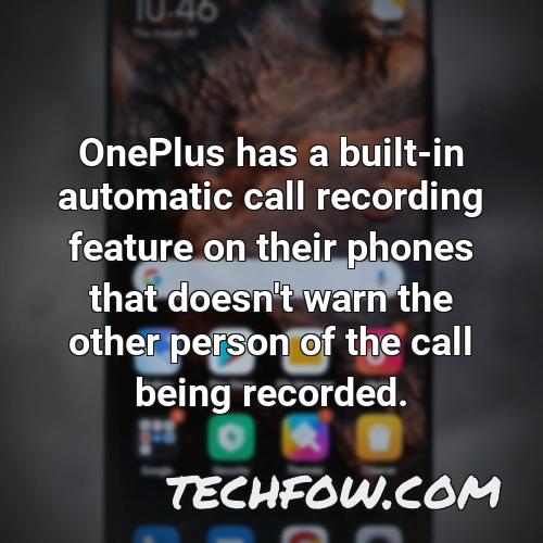 oneplus has a built in automatic call recording feature on their phones that doesn t warn the other person of the call being recorded