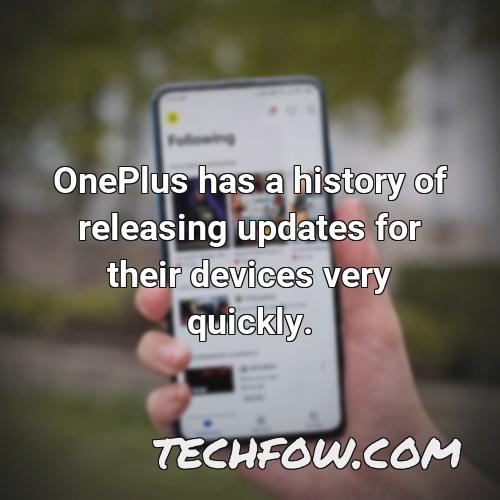 oneplus has a history of releasing updates for their devices very quickly