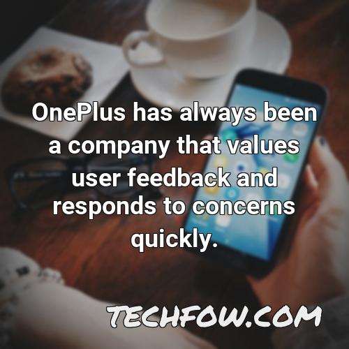 oneplus has always been a company that values user feedback and responds to concerns quickly