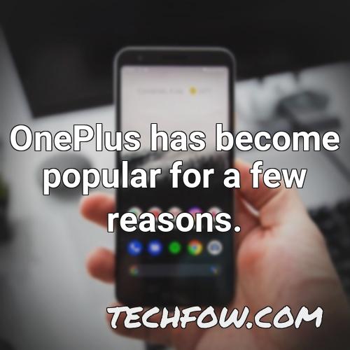 oneplus has become popular for a few reasons