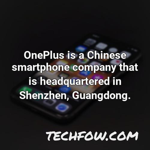 oneplus is a chinese smartphone company that is headquartered in shenzhen guangdong