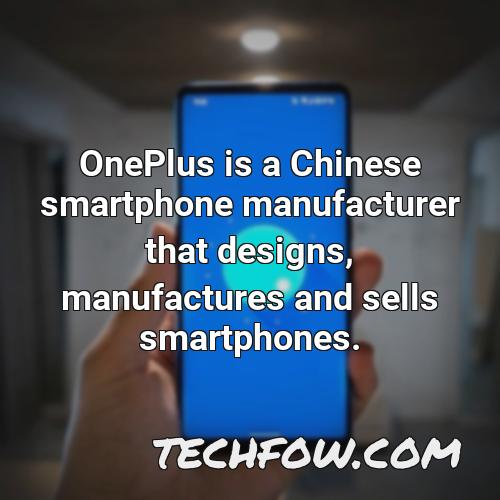 oneplus is a chinese smartphone manufacturer that designs manufactures and sells smartphones