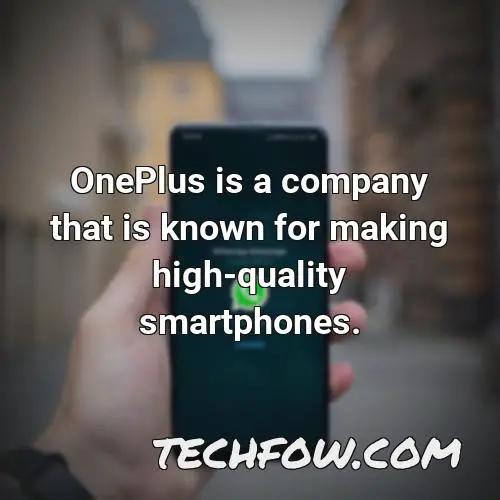 oneplus is a company that is known for making high quality smartphones