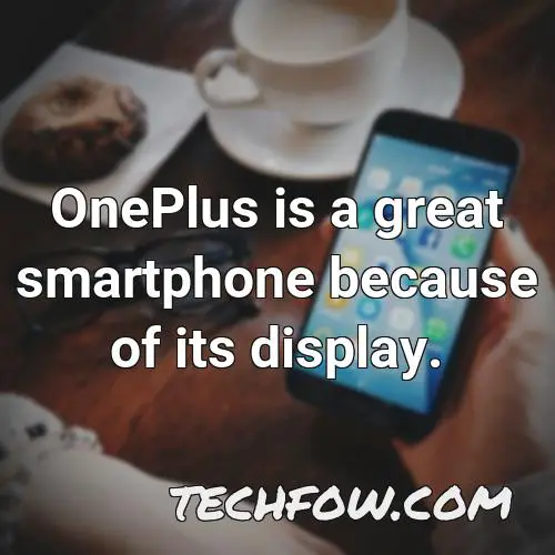 oneplus is a great smartphone because of its display