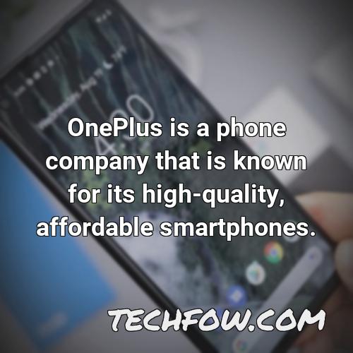oneplus is a phone company that is known for its high quality affordable smartphones