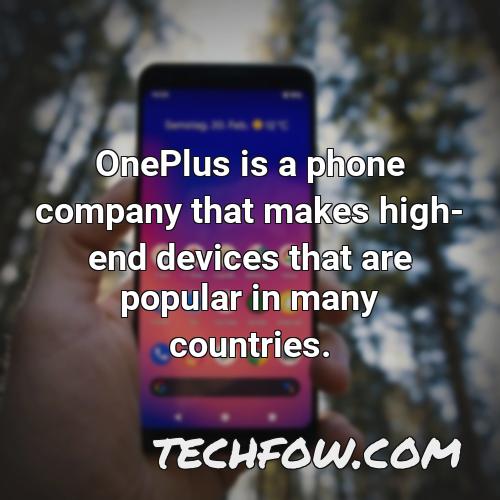 oneplus is a phone company that makes high end devices that are popular in many countries