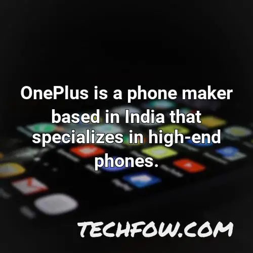 oneplus is a phone maker based in india that specializes in high end phones