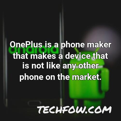 oneplus is a phone maker that makes a device that is not like any other phone on the market