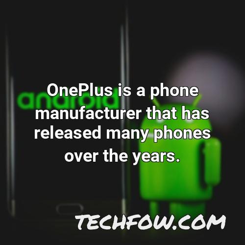 oneplus is a phone manufacturer that has released many phones over the years