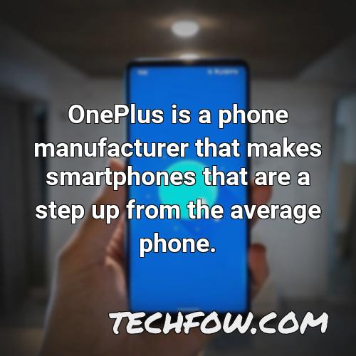 oneplus is a phone manufacturer that makes smartphones that are a step up from the average phone