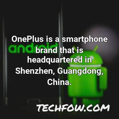 oneplus is a smartphone brand that is headquartered in shenzhen guangdong china