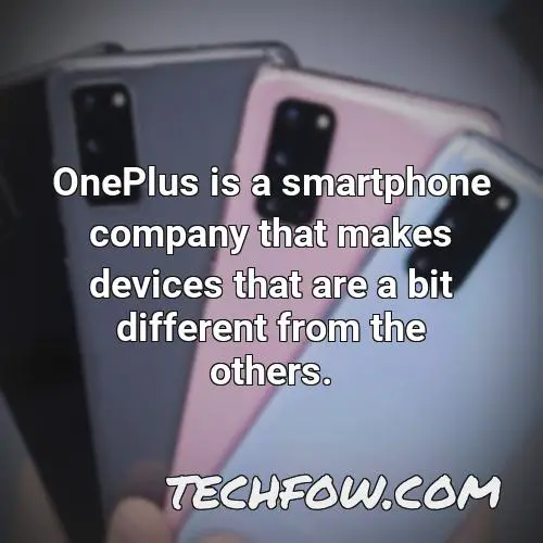 oneplus is a smartphone company that makes devices that are a bit different from the others
