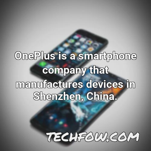 oneplus is a smartphone company that manufactures devices in shenzhen china