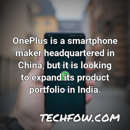 oneplus is a smartphone maker headquartered in china but it is looking to expand its product portfolio in india