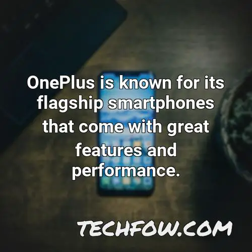 oneplus is known for its flagship smartphones that come with great features and performance